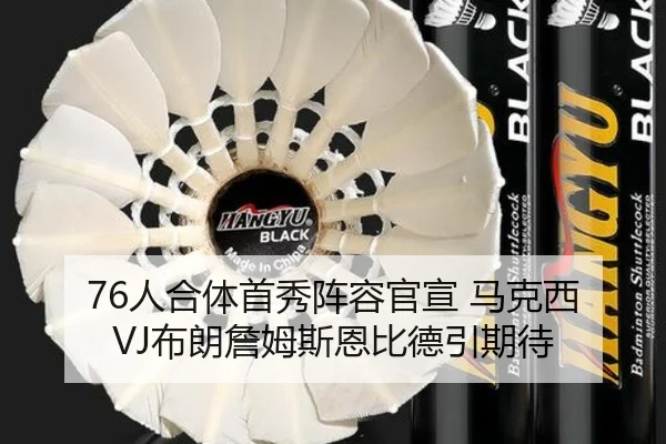 76人合体首秀阵容官宣 马克西VJ布朗詹姆斯恩比德引期待